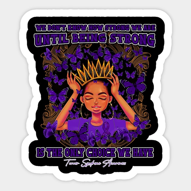 Turner Syndrome awareness Black Queen We Don't Know How Strong We Are Until Being Strong Is The only Choice We Have Sticker by Whoward